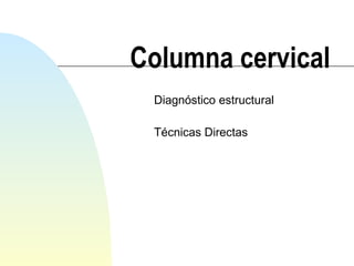 Columna cervical Diagnóstico estructural Técnicas Directas 