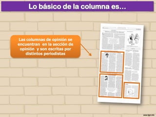 Las columnas de opinión se
encuentran en la sección de
opinión y son escritas por
distintos periodistas

 