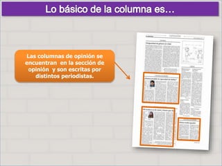 Las columnas de opinión se
encuentran en la sección de
opinión y son escritas por
distintos periodistas.
 