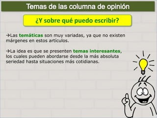 Las temáticas son muy variadas, ya que no existen
márgenes en estos artículos.
La idea es que se presenten temas interesantes,
los cuales pueden abordarse desde la más absoluta
seriedad hasta situaciones más cotidianas.
¿Y sobre qué puedo escribir?
 
