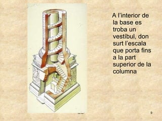 A l’interior de la base es troba un vestíbul, don surt l’escala que porta fins a la part superior de la columna 