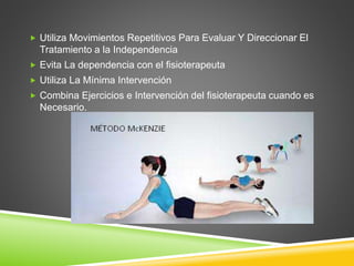  Utiliza Movimientos Repetitivos Para Evaluar Y Direccionar El
Tratamiento a la Independencia
 Evita La dependencia con el fisioterapeuta
 Utiliza La Mínima Intervención
 Combina Ejercicios e Intervención del fisioterapeuta cuando es
Necesario.
 