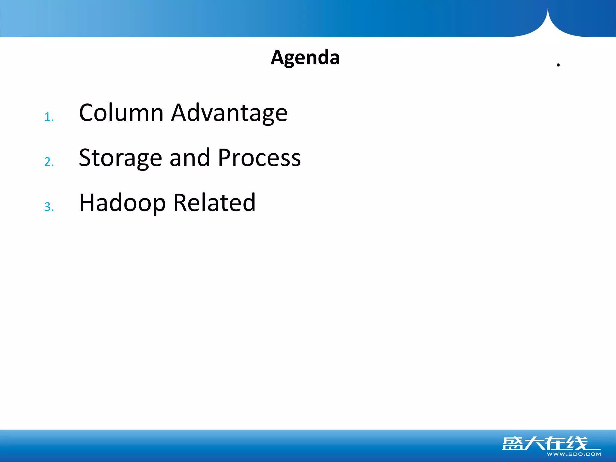 Agenda   •



1.   Column Advantage
2.   Storage and Process
3.   Hadoop Related
 