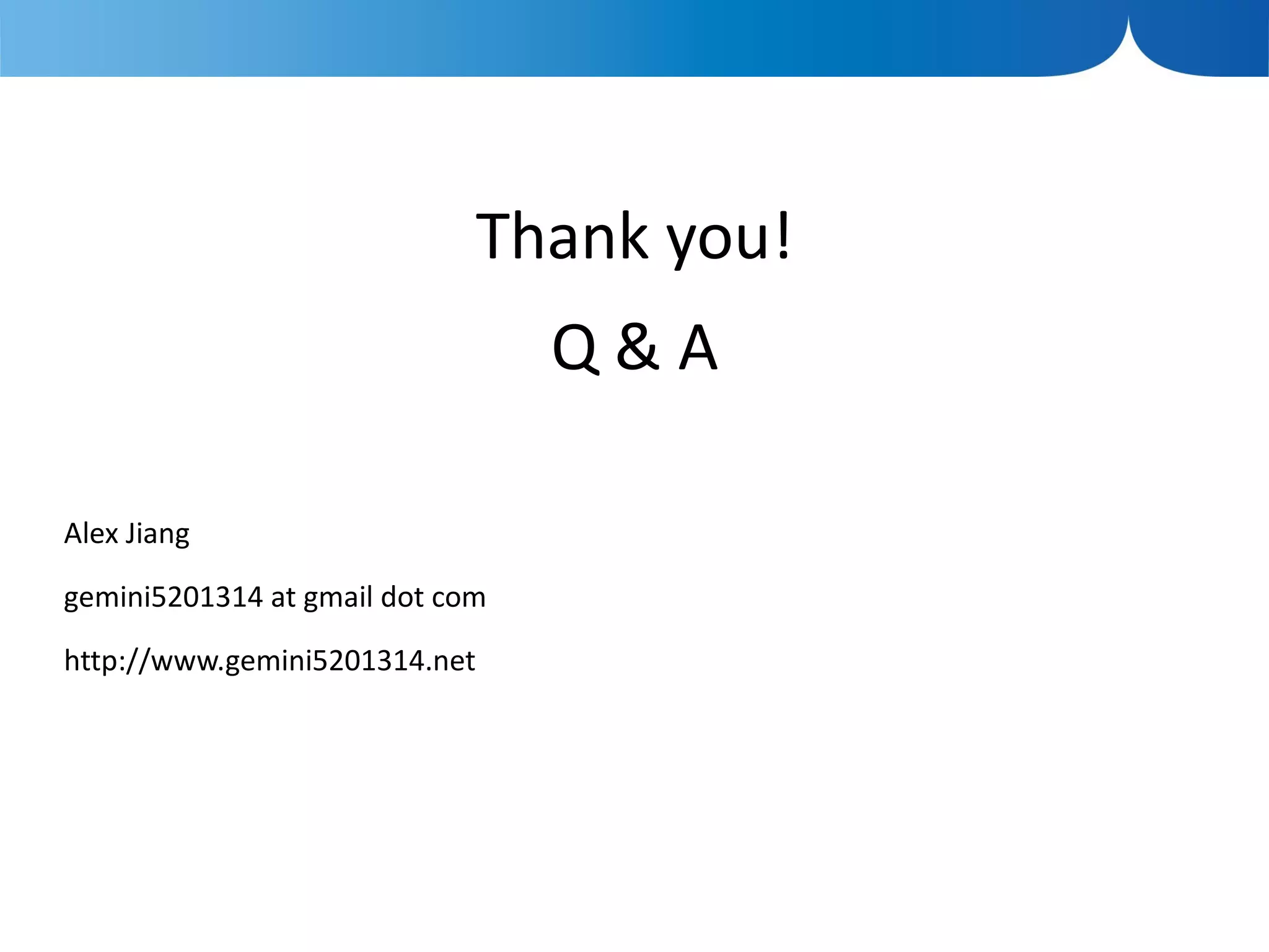 Thank you!
                                 Q&A

Alex Jiang

gemini5201314 at gmail dot com

http://www.gemini5201314.net
 