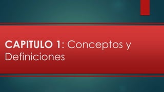 CAPITULO 1: Conceptos y 
Definiciones 
 