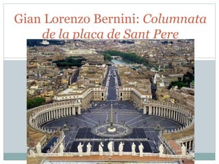 Gian Lorenzo Bernini: Columnata
de la plaça de Sant Pere
 