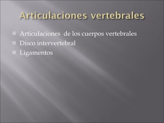 Articulaciones  de los cuerpos vertebrales Disco intervertebral Ligamentos 