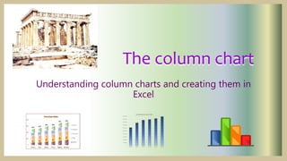 The column chart
Understanding column charts and creating them in
Excel
 