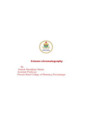 Column chromatography
By
Ganesh Shashikant Shinde
Assistant Professor
Pravara Rural College of Pharmacy,Pravaranagar
 