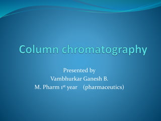 Presented by
Vambhurkar Ganesh B.
M. Pharm 1st year (pharmaceutics)
 