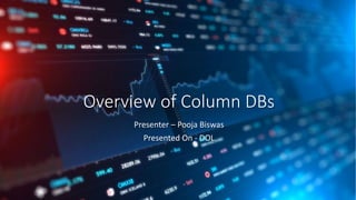 Overview of Column DBs
Presenter – Pooja Biswas
Presented On - DOL
 