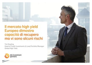 Il mercato high yield
Europeo dimostra
capacità di recupero
ma vi sono alcuni rischi
Tim Dowling
Head of Credit Investments & Lead Portfolio Manager
Global High Yield
 