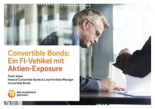 Convertible Bonds:
Ein FI-Vehikel mit
Aktien-Exposure
Tarek Saber
Head of Convertible Bonds & Lead Portfolio Manager
Convertible Bonds
 