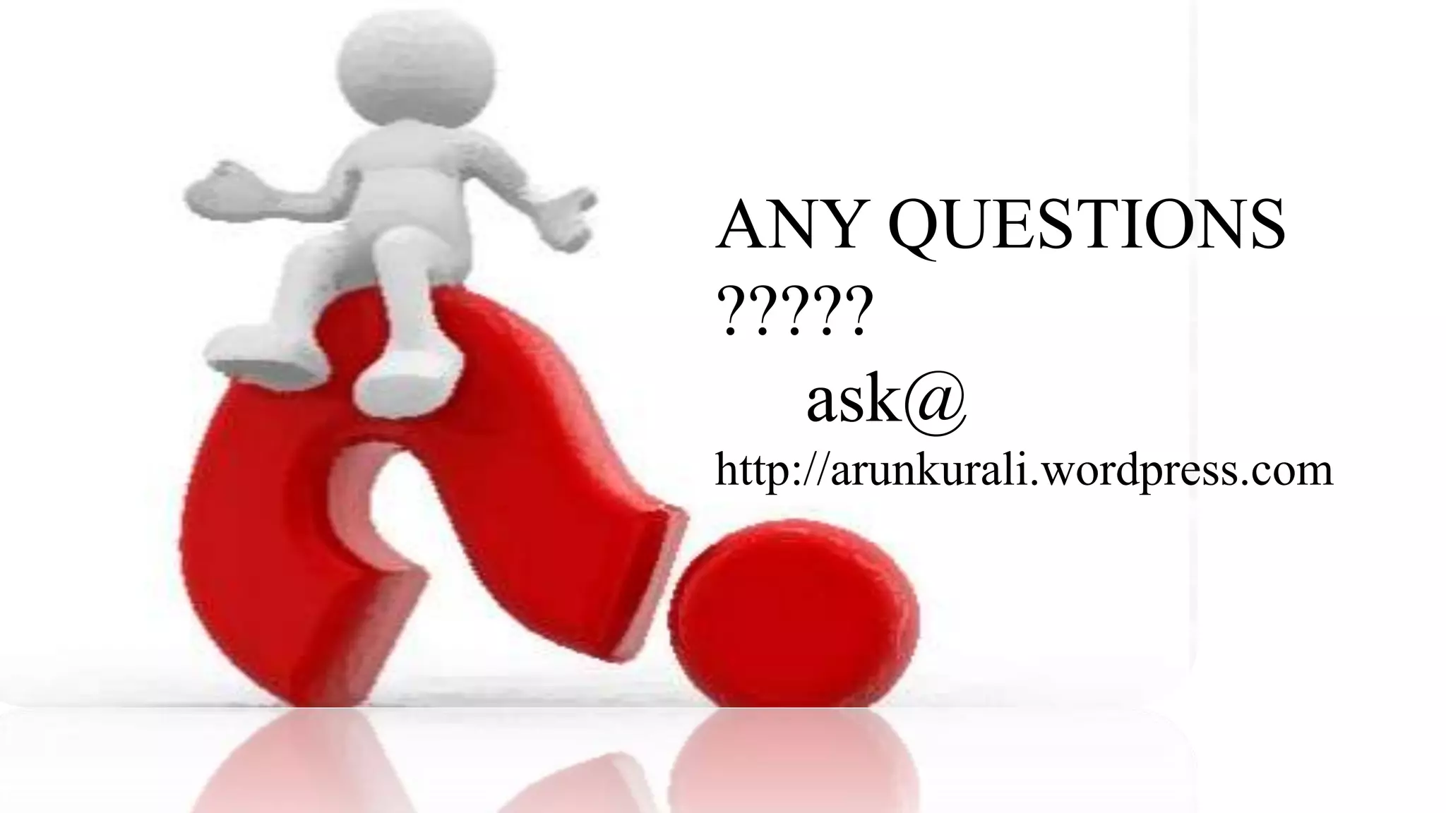 ANY QUESTIONS
?????
ask@
http://arunkurali.wordpress.com
 
