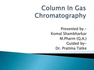 Presented by –
Komal Shambharkar
M.Pharm (Q.A.)
Guided by-
Dr. Pratima Tatke
 
