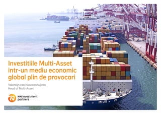 Investitiile Multi-Asset
intr-un mediu economic
global plin de provocari
Valentijn van Nieuwenhuijzen
Head of Multi-Asset
 