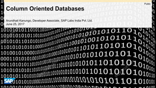Public
Column Oriented Databases
Arundhati Kanungo, Developer Associate, SAP Labs India Pvt. Ltd.
June 25, 2017
 