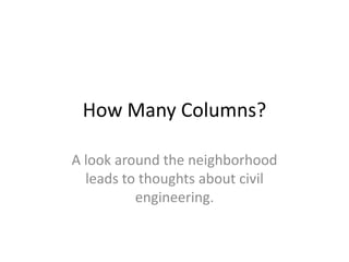How Many Columns? A look around the neighborhood leads to thoughts about civil engineering. 