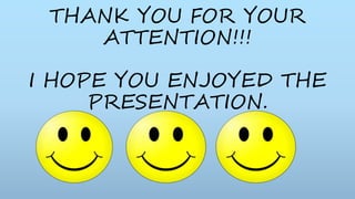 THANK YOU FOR YOUR
ATTENTION!!!
I HOPE YOU ENJOYED THE
PRESENTATION.
 