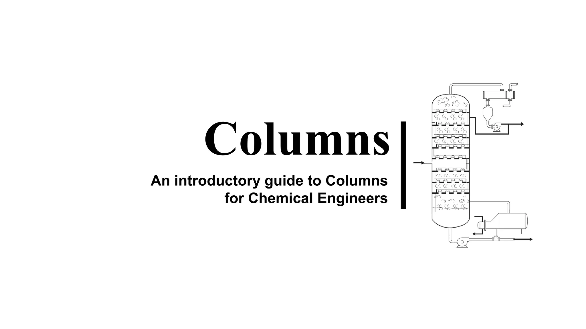 Columns
An introductory guide to Columns
for Chemical Engineers