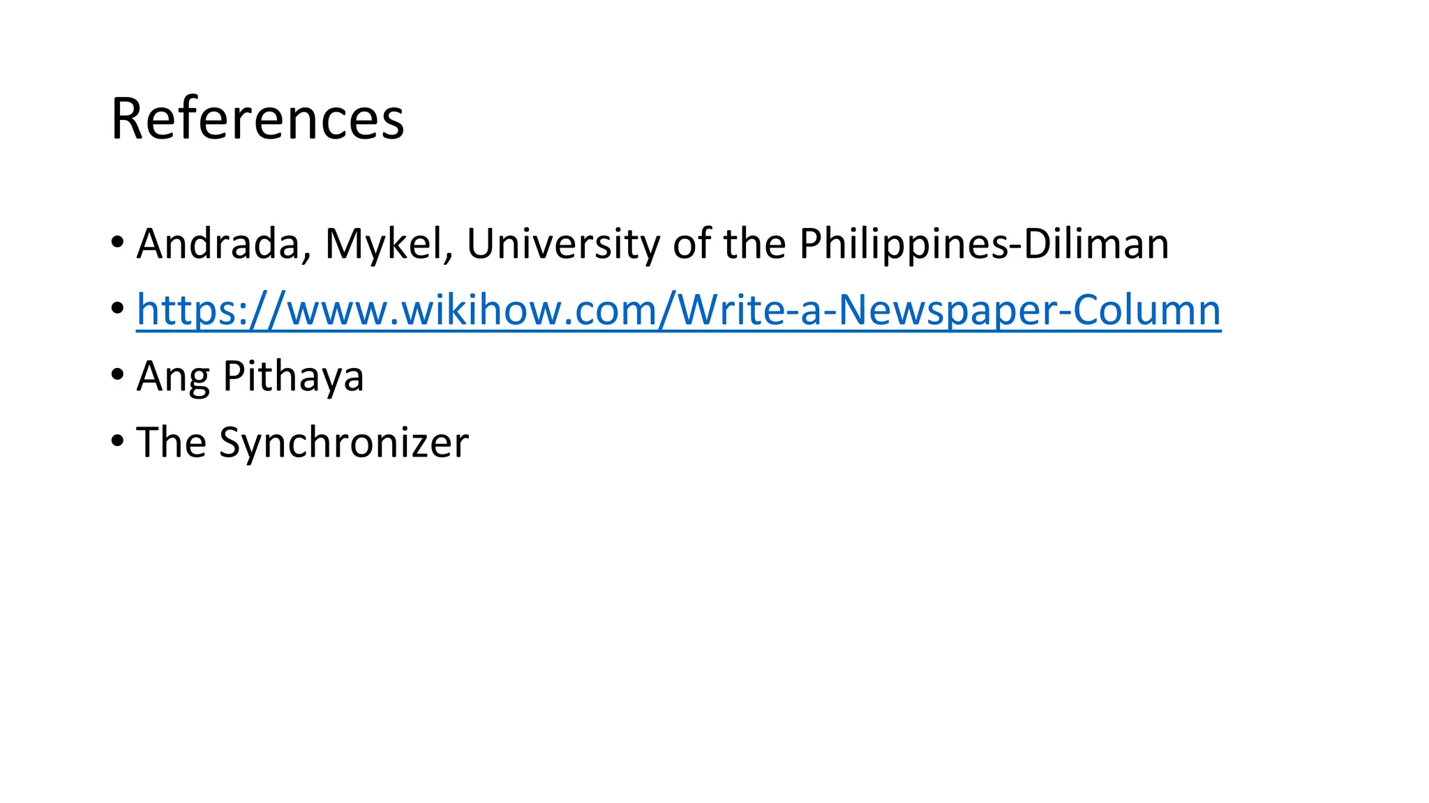 References
• Andrada, Mykel, University of the Philippines-Diliman
• https://www.wikihow.com/Write-a-Newspaper-Column
• Ang Pithaya
• The Synchronizer
 