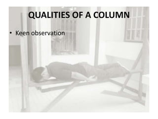 QUALITIES OF A COLUMN
• Keen observation
 