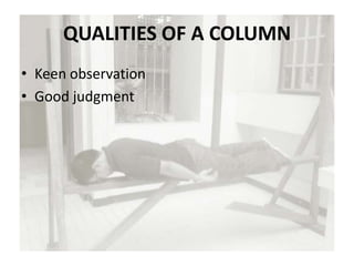 QUALITIES OF A COLUMN
• Keen observation
• Good judgment
 