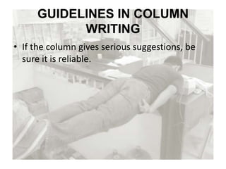 GUIDELINES IN COLUMN
WRITING
• If the column gives serious suggestions, be
sure it is reliable.
 
