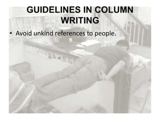 GUIDELINES IN COLUMN
WRITING
• Avoid unkind references to people.
 
