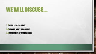 WE WILL DISCUSS….
WHAT IS A COLUMN?
HOW TO WRITE A COLUMN?
PROPERTIES OF BEST COLUMN.