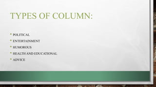 TYPES OF COLUMN:
• POLITICAL
• ENTERTAINMENT
• HUMOROUS
• HEALTH AND EDUCATIONAL
• ADVICE