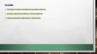 The middle:
The body of column should back up opinion with fact.
Include colorful description or factual evidence.
Famous quotation might spark a column idea.