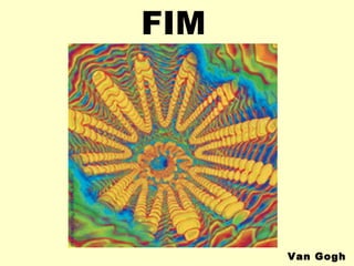 FIM




      Van Gogh
 