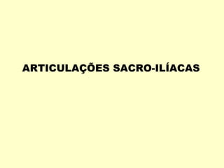 ARTICULAÇÕES SACRO-ILÍACAS
 