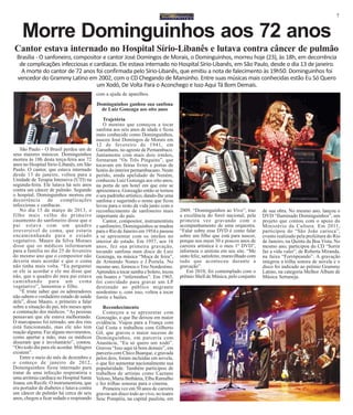 7
Brasília - O sanfoneiro, compositor e cantor José Domingos de Morais, o Dominguinhos, morreu hoje (23), às 18h, em decorrência
de complicações infecciosas e cardíacas. Ele estava internado no Hospital Sírio-Libanês, em São Paulo, desde o dia 13 de janeiro.
A morte do cantor de 72 anos foi confirmada pelo Sírio-Libanês, que emitiu a nota de falecimento às 19h50. Dominguinhos foi
vencedor do Grammy Latino em 2002, com o CD Chegando de Mansinho. Entre suas músicas mais conhecidas estão Eu Só Quero
um Xodó, De Volta Para o Aconchego e Isso Aqui Tá Bom Demais.
São Paulo - O Brasil perdeu um de
seus maiores músicos. Dominguinhos
morreu às 18h desta terça-feira aos 72
anos no Hospital Sírio-Libanês, em São
Paulo. O cantor, que estava internado
desde 13 de janeiro, voltou para a
Unidade de Terapia Intensiva (UTI) na
segunda-feira. Ele lutava há seis anos
contra um câncer de pulmão. Segundo
o hospital, Dominguinhos morreu em
decorrência de complicações
infecciosas e cardíacas.
No dia 15 de março de 2013, o
filho mais velho do primeiro
casamento do sanfoneiro disse que o
pai estava com um quadro
irreversível de coma, que estaria
encaminnhando para o estado
vegetativo. Mauro da Silva Moraes
disse que os médicos informaram
para a família no dia 25 de fevereiro
do mesmo ano que o compositor não
deveria mais acordar e que o coma
não tinha mais volta. “Eu perguntei
se ele ia acordar e ele me disse que
não, que o quadro do meu pai estava
caminhando para um coma
vegetativo”, lamentou o filho.
“É triste saber que os admiradores
não sabem o verdadeiro estado de saúde
dele”, disse Mauro, o primeiro a falar
sobre a situação do pai, três meses após
a contatação dos médicos. “As pessoas
pensavam que ele estava melhorando.
O marcapasso foi retirado, um dos rins
está funcionando, mas ele não tem
reação alguma. Faz alguns movimentos,
como apertar a mão, mas os médicos
disseram que é involuntário”, contou.
“Oro todo dia para ele acordar. Milagres
existem”.
Entre o meio do mês de dezembro e
o começo de janeiro de 2012,
Dominguinhos ficou internado para
tratar de uma infecção respiratória e
uma arritmia cardíaca no Hospital Santa
Joana, em Recife. O instrumentista, que
era portador de diabetes e lutava contra
um câncer de pulmão há cerca de seis
anos, chegou a ficar sedado e respirando
Morre Dominguinhos aos 72 anos
Cantor estava internado no Hospital Sírio-Libanês e lutava contra câncer de pulmão
com a ajuda de aparelhos.
Dominguinhos ganhou sua sanfona
de Luiz Gonzaga aos oito anos
Trajetória
O menino que começou a tocar
sanfona aos seis anos de idade e ficou
mais conhecido como Dominguinhos,
nasceu José Domingos de Morais em
12 de fevereiro de 1941, em
Garanhuns, no agreste de Pernambuco.
Juntamente com mais dois irmãos,
formaram “Os Três Pinguins”, que
tocavam em feiras livres e portas de
hotéis do interior pernambucano. Neste
perído, ainda apelidado de Neném,
conheceu Luiz Gonzaga aos oito anos,
na porta de um hotel em que este se
apresentava. Gonzagão então se tornou
o seu padrinho artístico, dando-lhe uma
sanfona e sugerindo o nome que ficou
levou para o resto da vida junto com o
reconhecimento de sanfoneiro mais
importante do país.
Cantor, compositor, instrumentista
e sanfoneiro, Dominguinhos se mudou
para o Rio de Janeiro em 1954 e passou
a se apresentar com os imrãos no
interior do estado. Em 1957, aos 16
anos, fez sua primeira gravação,
tocando sanfona num disco de Luiz
Gonzaga, na música “Moça de feira”,
de Armando Nunes e J.Portela. No
mesmo ano, formou o Trio Nordestino.
Aprendeu a tocar samba e bolero, tocou
em boates e “inferninhos”. Em 1965,
foi convidado para gravar um LP
destinado ao público migrante
nordestino e, com isso, voltou a tocar
forrós e baiões.
Reconhecimento
Começou a se apresentar com
Gonzagão, o que lhe deixou em maior
evidência. Viajou para a França com
Gal Costa e trabalhou com Gilberto
Gil, que gravou o maior sucesso de
Dominguinhos, em parceria com
Anastácia, “Eu só quero um xodó”.
Gravou “Isso aqui tá bom demais”, em
parceria com Chico Buarque, e gravada
pelos dois, foram incluídas em novela,
o que fez aumentar nacionalmente sua
popularidade. Também participou de
trabalhos de artistas como Caetano
Veloso, Maria Bethânia, Elba Ramalho
e fez trilhas sonoras para o cinema.
Primeira vez em 50 anos de carreira
gravou um disco todo ao vivo, no teatro
Sesc Pompéia, na capital paulista, em
2009. “Dominguinhos ao Vivo”, traz
a excelência do forró nacional, pela
primeira vez gravando com o
acompanhamento de uma orquestra.
“Falar sobre esse DVD é como falar
sobre um filho que está para nascer,
porque nos meus 50 e poucos anos de
carreira artística é o meu 1º DVD”,
informou o aretista em seu site. “Me
sinto feliz, satisfeito, maravilhado com
tudo que aconteceu durante a
gravação”.
Em 2010, foi contemplado com o
prêmio Shell de Música, pelo conjunto
de sua obra. No mesmo ano, lançou o
DVD “Iluminado Dominguinhos”, um
projeto que contou com o apoio do
Ministério da Cultura. Em 2011,
participou do “São João carioca”,
evento realizado pela prefeitura do Rio
de Janeiro, na Quinta da Boa Vista. No
mesmo ano, participou do CD “Sorrir
faz a vida valer”, de Roberta Miranda,
na faixa “Forrópeando”. A gravação
integrou a trilha sonora de novela e o
disco foi indicado ao prêmio Grammy
Latino, na categoria Melhor Álbum de
Música Sertaneja.
 