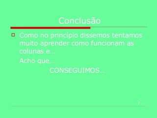 Conclusão Como no princípio dissemos tentamos muito aprender como funcionam as colunas e… Acho que… CONSEGUIMOS… 7 