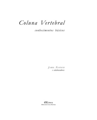 JAMIL NATOUR
e colaboradores
Coluna Vertebral
conhecimentos básicos
etcetera
Editora de Livros e Revistas
 