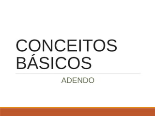 CONCEITOS
BÁSICOS
ADENDO
 