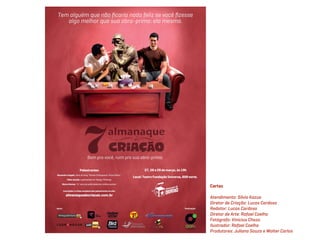 Cartaz

Atendimento: Silvio Kazuo
Diretor de Criação: Lucas Cardoso
Redator: Lucas Cardoso
Diretor de Arte: Rafael Coelho
Fotógrafo: Vinicius Chozo
Ilustrador: Rafael Coelho
Produtores: Juliana Souza e Walter Carlos
 