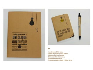 Kit

Atendimento: Silvio Kazuo
Diretor de Criação: Lucas Cardoso
Redatora: Mariana Pedroza
Diretora de Arte: Eduarda Liu
Ilustradora: Eduarda Liu
Produtores: Juliana Souza e Walter Carlos
 