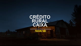 CRÉDITO
RURAL
CAIXA
 