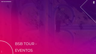 2019BSB TOUR EXPERIENCE
BSB TOUR -
EVENTOS
2019BSB TOUR EXPERIENCE
 