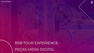 2019BSB TOUR EXPERIENCE
BSB TOUR EXPERIENCE-
PEÇAS MÍDIA DIGITAL
2019BSB TOUR EXPERIENCE
 