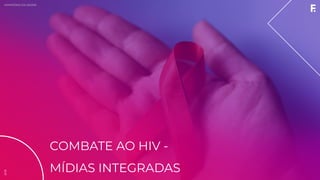 2019MINISTÉRIO DA SAÚDE
COMBATE AO HIV -
MÍDIAS INTEGRADAS
2019
 