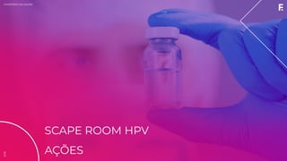 2019MINISTÉRIO DA SAÚDE
SCAPE ROOM HPV
AÇÕES
2019
 