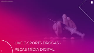 2019MINISTÉRIO DA CIDADANIA
LIVE E-SPORTS DROGAS -
PEÇAS MÍDIA DIGITAL
2019
 