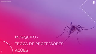 2019MINISTÉRIO DA SAÚDE
MOSQUITO -
TROCA DE PROFESSORES
AÇÕES
2019
 