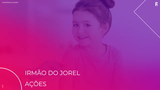 2019MINISTÉRIO DA SAÚDE
IRMÃO DO JOREL
AÇÕES
2019
 