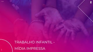 2019CNMP
TRABALHO INFANTIL -
MÍDIA IMPRESSA
2019
 