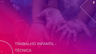 2019CNMP
TRABALHO INFANTIL -
TÉCNICA
2019
 